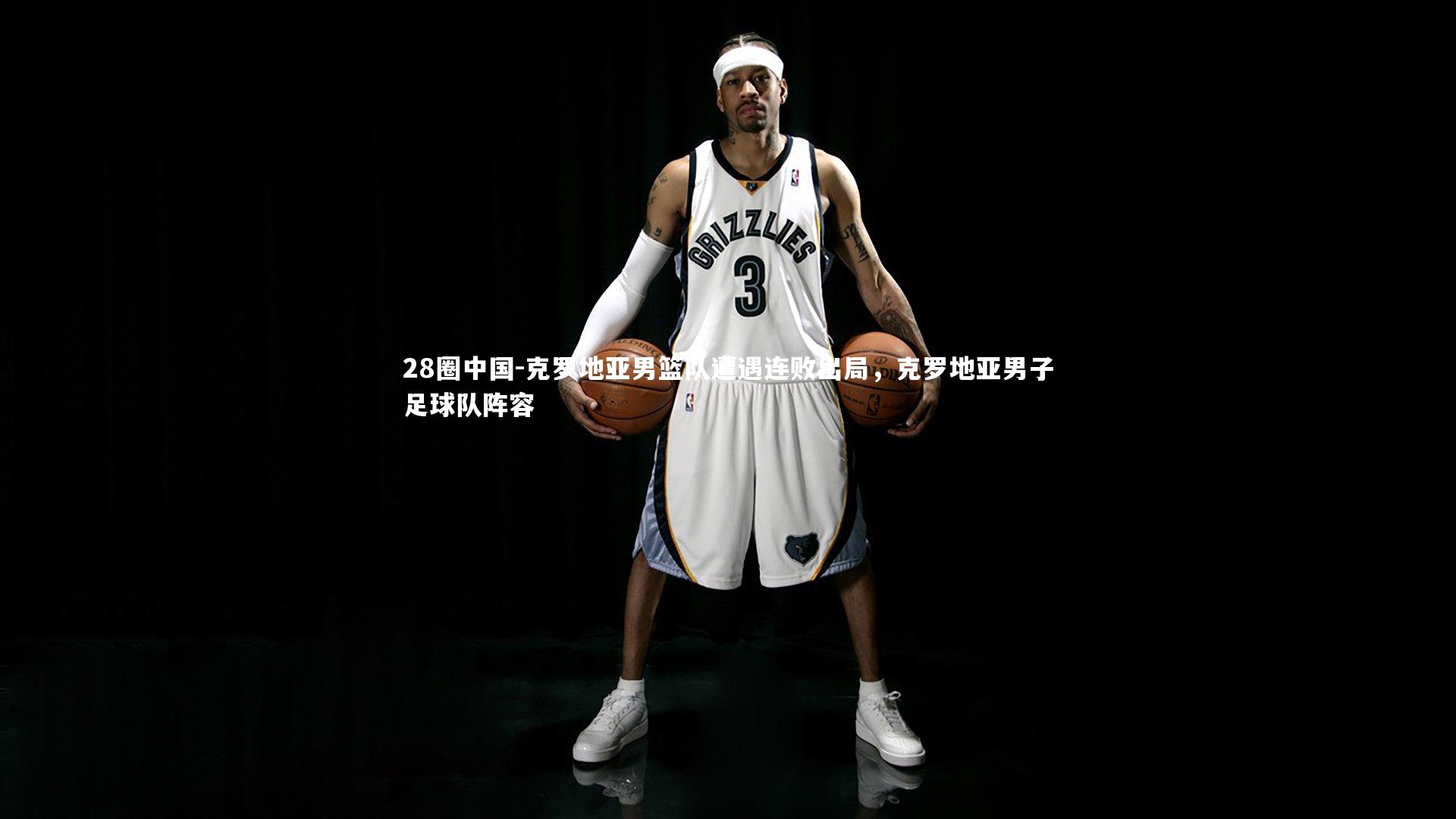 克罗地亚男篮队遭遇连败出局,克罗地亚男子足球队阵容