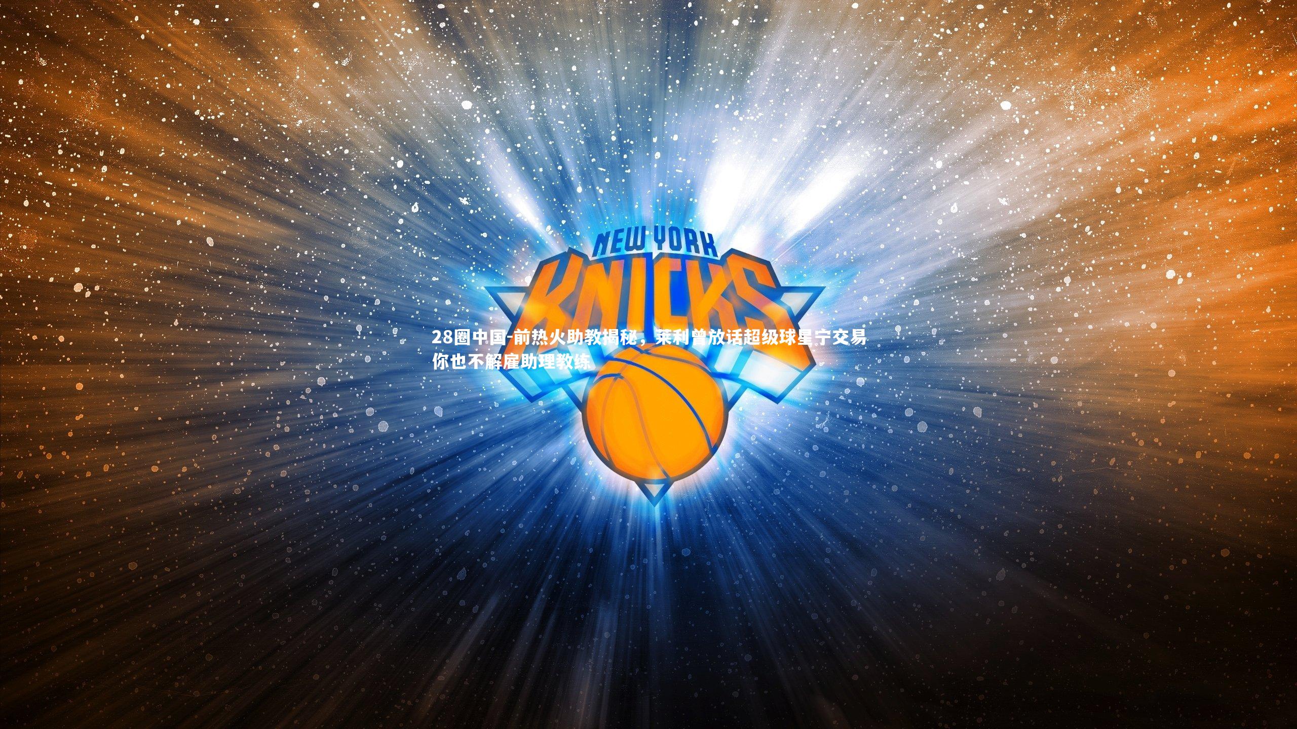 前热火助教揭秘，莱利曾放话超级球星宁交易你也不解雇助理教练